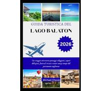 GUIDA TURISTICA DEL LAGO BALATON 2026: Un viaggio attraverso paesaggi soleggiati, sapori deliziosi, festival vivaci e tesori senza tempo del patrimonio ungherese