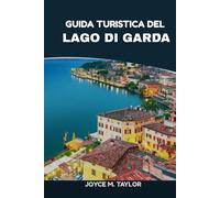 GUIDA TURISTICA DEL LAGO DI GARDA 2026: Guida alle vacanze sul Lago di Garda: dai castelli storici di Sirmione ai panorami del Monte Baldo