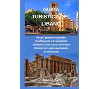 GUIDA TURISTICA DEL LIBANO: Scopri gemme nascoste, localiSegreti ed esperienze autentiche nel cuore del Medio Oriente per ogni esploratore avventuroso