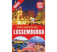 Guida Turistica del Lussemburgo 2025-2026: La guida definitiva per esplorare i mercatini di Natale, gli eventi invernali e le tradizioni natalizie del Lussemburgo (ITALIEN)