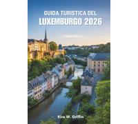 GUIDA TURISTICA DEL LUSSEMBURGO 2026: Scopri i villaggi incantevoli e i siti storici d'Europa