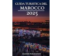GUIDA TURISTICA DEL MAROCCO 2025: "Esplora il Marocco come un professionista: cultura, cucina e tesori nascosti per il viaggiatore esperto"