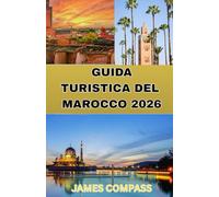 GUIDA TURISTICA DEL MAROCCO 2026: Una guida di viaggio a Marrakech, Fès, l’Atlante e il Sahara