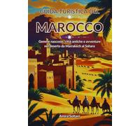 Guida turistica del Marocco: Gemme nascoste, città antiche e avventure nel deserto da Marrakech al Sahara