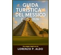 GUIDA TURISTICA DEL MESSICO 2025-2026: Cibo, spiagge e viaggi di una vita