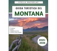 Guida Turistica Del Montana 2025-2026: Esplora il Big Sky State e i suoi maestosi paesaggi, le avventure selvagge e i tesori nascosti per la tua perfetta fuga nel West