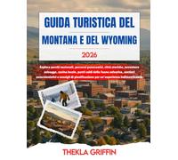 GUIDA TURISTICA DEL MONTANA E DEL WYOMING 2026: Esplora parchi nazionali, percorsi panoramici, città storiche, avventure selvagge, cucina locale, ... di pianificazione per un'esperienza...