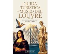 Guida turistica del Museo del Louvre 2025-2026: scopri il cuore senza tempo dell'arte a Parigi: Esplora la Gioconda, la Vittoria Alata di Samotracia, ... guida il popolo Micro-tour, gallerie nascost
