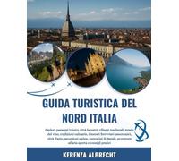 GUIDA TURISTICA DEL NORD ITALIA 2025-2026: Esplora paesaggi iconici, città lacustri, villaggi medievali, strade del vino, tradizioni culinarie, ... mercatini di Natale, avventure all'aria ap...