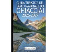 Guida Turistica del Parco Nazionale dei Ghiacciai 2026-2027: Un compagno per un visitatore esordiente per la strada Going to-the-Sun, Lake McDonald, ... e i più panoramici dei sentieri, dei paesag