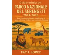 Guida turistica del Parco Nazionale del Serengeti 2025-2026: Il tuo compagno di safari completo per la fauna selvatica, i lodge e le avventure in Tanzania