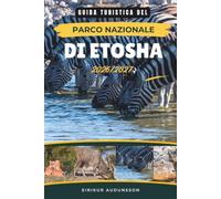 GUIDA TURISTICA DEL PARCO NAZIONALE DI ETOSHA 2026/2027: La guida completa alla fauna selvatica, avventure safari, pozze d'acqua, paesaggi e gemme nascoste