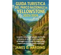 GUIDA TURISTICA DEL PARCO NAZIONALE DI YELLOWSTONE 2025/2026: La guida completa ai geyser, alla fauna selvatica, ai sentieri escursionistici, ... per il primo parco nazionale d'America