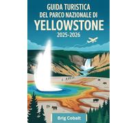 Guida turistica del Parco nazionale di Yellowstone 2025-2026: Un libro dettagliato e pratico per esplorare Old Faithful, Grand Prismatic Spring, Lamar ... of the Yellowstone, Mammoth Hot Springs