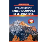 Guida turistica del Parco nazionale di Yellowstone 2025: Esplora monumenti iconici, osservazione della fauna selvatica, sentieri escursionistici, ... nel primo parco nazionale d'America