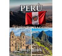 Guida turistica del Perù 2025/2026: Esplora la terra degli Inca, delle Ande e dell'Amazzonia