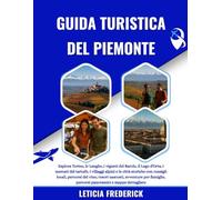 GUIDA TURISTICA DEL PIEMONTE 2025-2026: Esplora Torino, le Langhe, i vigneti del Barolo, il Lago d'Orta, i mercati del tartufo, i villaggi alpini e le ... nascosti, avventure per famiglie, perco...