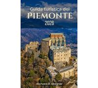 GUIDA TURISTICA DEL PIEMONTE 2026: Alla scoperta delle Alpi, dei vigneti e della cultura nel Nord Italia.