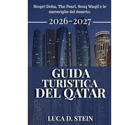 GUIDA TURISTICA DEL QATAR 2026-2027: Scopri Doha, The Pearl, Souq Waqif e le meraviglie del deserto.