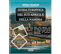 GUIDA TURISTICA DEL SUD AFRICA E DELLA NAMIBIA 2026: Esplora safari leggendari, coste spettacolari, dune del deserto, città vivaci, culture vive e ... di un'avventura indimenticabile