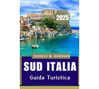 GUIDA TURISTICA DEL SUD ITALIA 2025: Il tuo viaggio approfondito attraverso i segreti meglio custoditi del Sud Italia