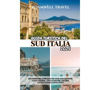 GUIDA TURISTICA DEL SUD ITALIA 2025: UN COMPAGNO COMPLETO PER OGNI VIAGGIATORE: CITTÀ COSTIERE, CITTÀ STORICHE, CULTURA LOCALE E CONSIGLI INTELLIGENTI
