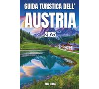 GUIDA TURISTICA DELL’AUSTRIA 2025: cuore dell'Europa, avvolto tra canti e neve
