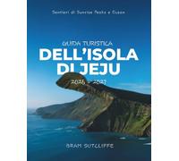 GUIDA TURISTICA DELL’ISOLA DI JEJU 2026 - 2027: Tutto quello che ti serve per esplorare l'isola più mozzafiato della Corea del Sud: le sue attrazioni ... con mappe e semplici itinerari di 14 giorni