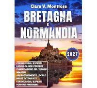 Guida turistica della Bretagna e della Normandia 2027: Coste frastagliate, magia medievale e delizie culinarie: la guida definitiva per un viaggio on the road nel nord-ovest della Francia 2027