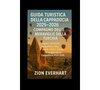 GUIDA TURISTICA DELLA CAPPADOCIA 2025-2026 Compagno delle meraviglie della Turchia: Le migliori attrazioni, mongolfiere, cibo locale, hotel e consigli di viaggio per la Cappadocia 2025-2026
