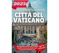GUIDA TURISTICA DELLA CITTÀ DEL VATICANO 2025: Momenti salienti dell'Anno Santo, attrazioni imperdibili, eventi papali, consigli e segreti per una visita che cambierà la vita
