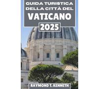 Guida turistica della Città del Vaticano 2025: Un compagno culturale e storico dei siti famosi del Vaticano, delle celebrazioni mistiche e delle meraviglie eterne