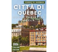 GUIDA TURISTICA DELLA CITTÀ DI QUÉBEC 2026: Consigli locali, gemme nascoste, cibo, festival, itinerari e avventure all'aria aperta per ogni stagione (Guide di viaggio con prospettiva locale)