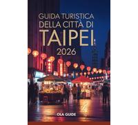 GUIDA TURISTICA DELLA CITTÀ DI TAIPEI 2026: La guida definitiva per viaggiare da soli in sicurezza, mercati notturni iconici, quartieri nascosti, cibo ... consigli per una pianificazione intelligente