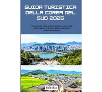 Guida turistica della Corea del Sud 2025: Non solo una visita, ma un'esperienza unica: dagli antichi palazzi al K-Pop, dallo street food ai sentieri di montagna