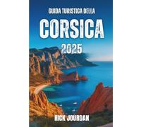 GUIDA TURISTICA DELLA CORSICA 2025: Le tue storie, i tuoi luoghi segreti e l'avventura che ti resta dentro