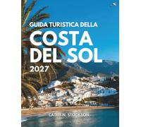 GUIDA TURISTICA DELLA COSTA DEL SOL 2027: Scopri la Costa del Sol, Malaga, le spiagge, i villaggi bianchi, gli espetos, le gite di un giorno, dove dormire e come trascorrere ogni ora del tuo soggiorno