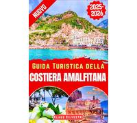Guida Turistica della Costiera Amalfitana 2025-2026: Esplora Positano, Amalfi, Ravello, Sorrento e altro: panoramimozzafiato, villaggi affascinanti, ... e fughe romantiche (GUIDE DI NATALE)