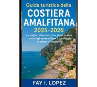 Guida turistica della Costiera Amalfitana 2025-2026: Le migliori attrazioni, cibo, hotel, cultura e consigli essenziali per il tuo viaggio da sogno in Campania