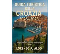 GUIDA TURISTICA DELLA CROAZIA 2025-2026: Gemme nascoste, lidi senza tempo e segreti locali.