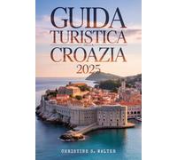 Guida turistica della Croazia 2025: (Edizione completamente a colori) Da Dubrovnik alle isole: un'avventura per famiglie e anziani attraverso la Croazia