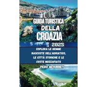 Guida turistica della Croazia 2025: Esplora le gemme nascoste dell'Adriatico, le città storiche e le coste mozzafiato