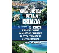Guida turistica della Croazia 2025: Esplora le gemme nascoste dell'Adriatico, le città storiche e le coste mozzafiato