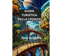 GUIDA TURISTICA DELLA CROAZIA 2026: Scopri la cultura, le coste e i tesori nascosti della Croazia
