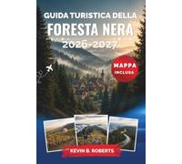 Guida turistica della Foresta Nera 2026-2027: Esplora sentieri panoramici, villaggi incantevoli, terme e cucina tradizionale con consigli da esperti, ... autentiche e itinerari adatti a ogni stagione