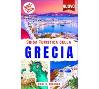 Guida Turistica della Grecia 2025-2026: Esplora splendide spiagge, storia antica, cucina greca iconica e le migliori destinazioni a Santorini, ... consigli degli esperti (ITALIAN GUIDE SERIES)