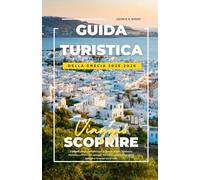 GUIDA TURISTICA DELLA GRECIA 2025-2026: Il pianificatore definitivo per la Grecia: Atene, Santorini, Mykonos e Creta con spiagge, cucina locale, consigli per il budget e itinerari tra le isole