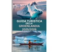 GUIDA TURISTICA DELLA GROENLANDIA 2025/2026: Esplora i fiordi ghiacciati di Ilulissat, la magica aurora boreale e l'autentica vita artica