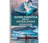 GUIDA TURISTICA DELLA GROENLANDIA 2025/2026: Esplora i fiordi ghiacciati di Ilulissat, la magica aurora boreale e l'autentica vita artica