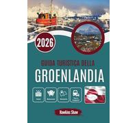 GUIDA TURISTICA DELLA GROENLANDIA 2026: La vita ai margini del clima artico e dei paesaggi selvaggi